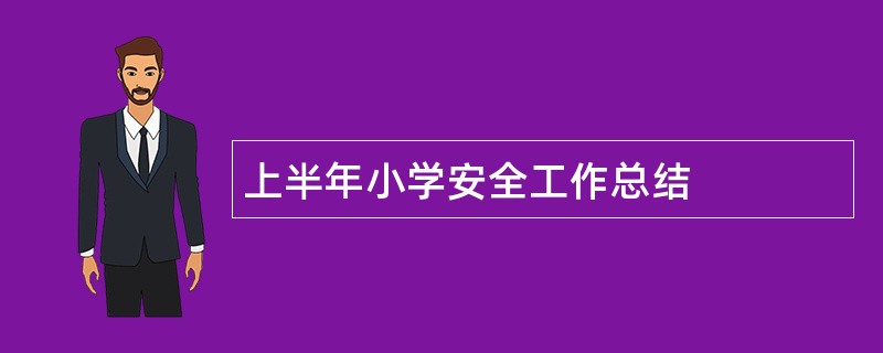 上半年小学安全工作总结