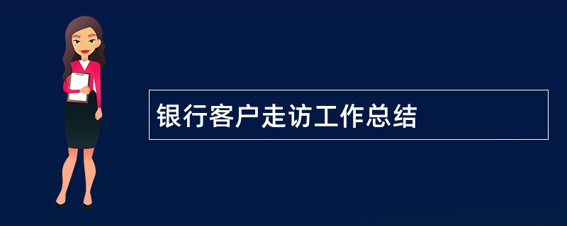 银行客户走访工作总结