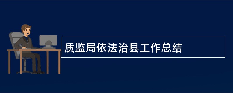 质监局依法治县工作总结