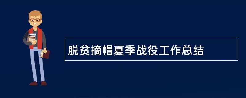 脱贫摘帽夏季战役工作总结