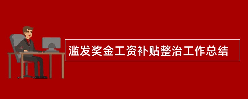 滥发奖金工资补贴整治工作总结