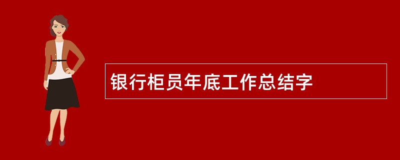 银行柜员年底工作总结字