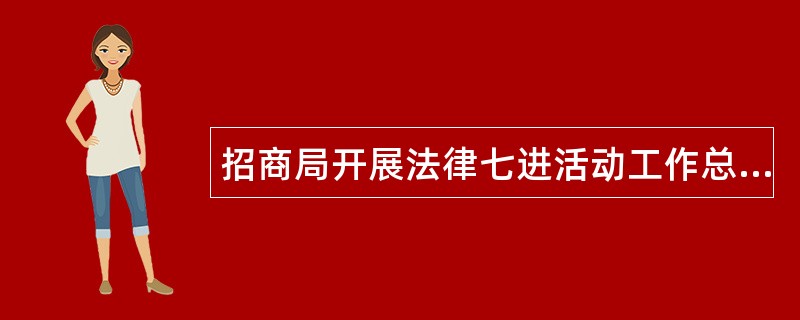 招商局开展法律七进活动工作总结