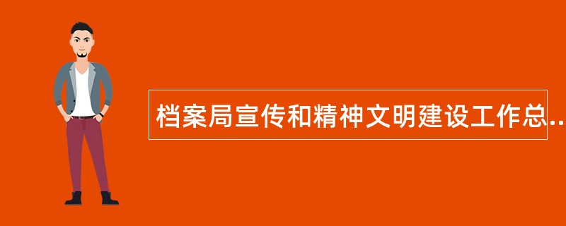 档案局宣传和精神文明建设工作总结