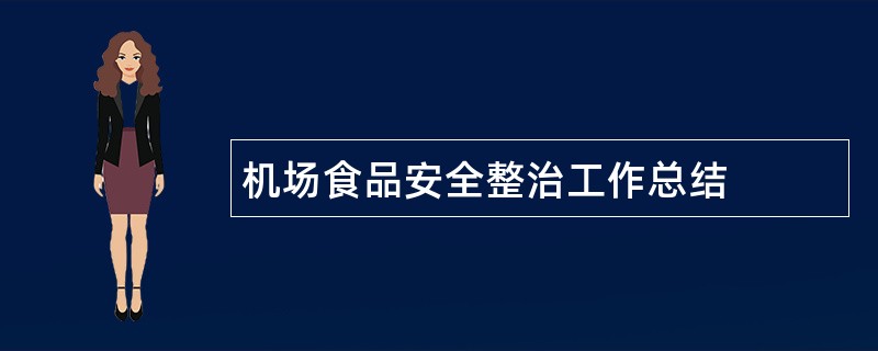 机场食品安全整治工作总结