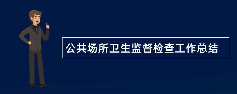 公共场所卫生监督检查工作总结