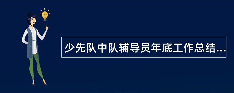 少先队中队辅导员年底工作总结报告