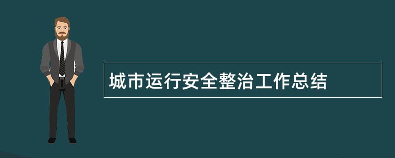 城市运行安全整治工作总结