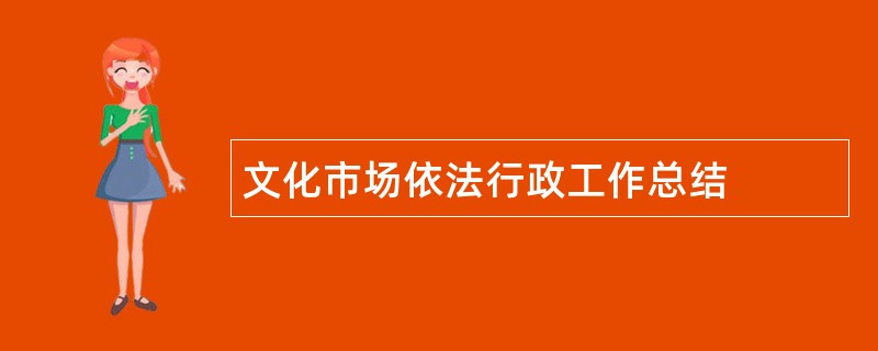 文化市场依法行政工作总结