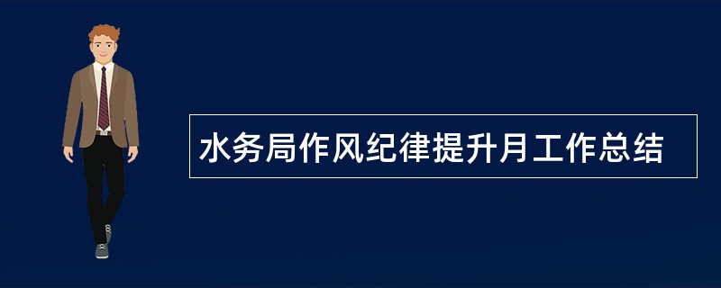 水务局作风纪律提升月工作总结