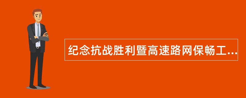 纪念抗战胜利暨高速路网保畅工作总结