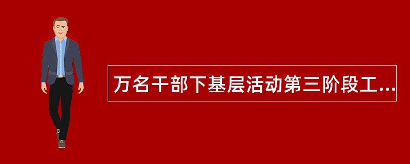 万名干部下基层活动第三阶段工作总结