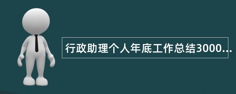 行政助理个人年底工作总结3000字