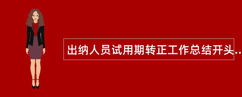 出纳人员试用期转正工作总结开头