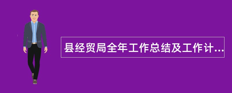 县经贸局全年工作总结及工作计划