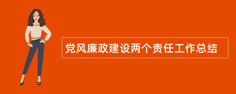 党风廉政建设两个责任工作总结