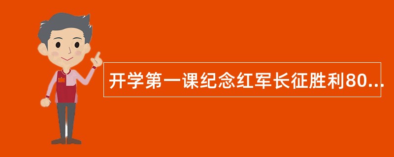 开学第一课纪念红军长征胜利80周年学习工作总结