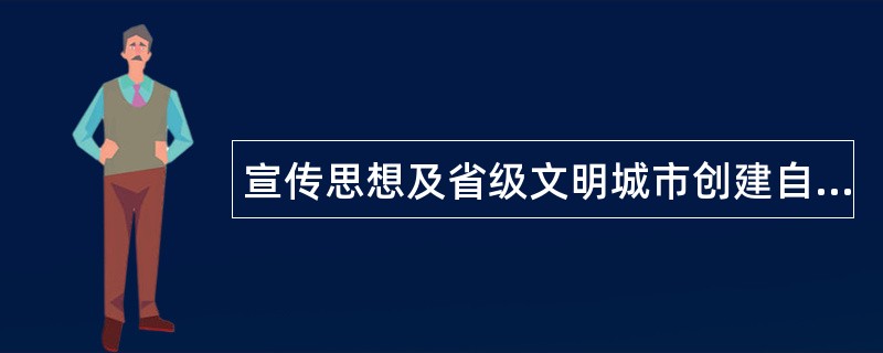 宣传思想及省级文明城市创建自查工作总结