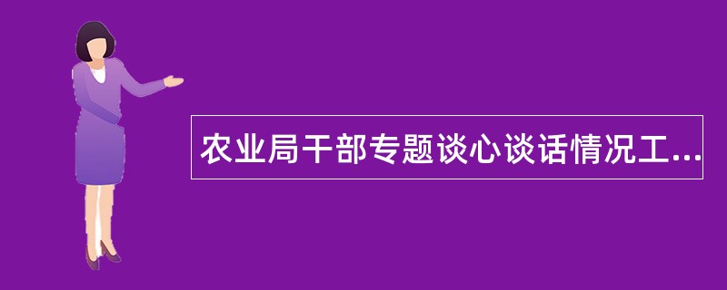 农业局干部专题谈心谈话情况工作总结