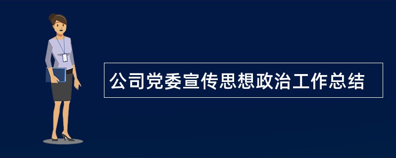 公司党委宣传思想政治工作总结