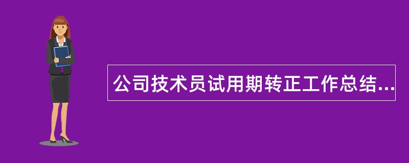 公司技术员试用期转正工作总结报告