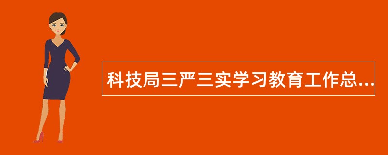 科技局三严三实学习教育工作总结