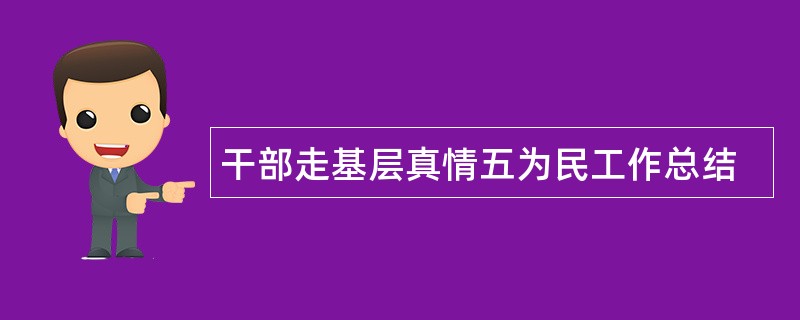 干部走基层真情五为民工作总结