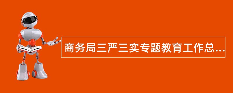 商务局三严三实专题教育工作总结