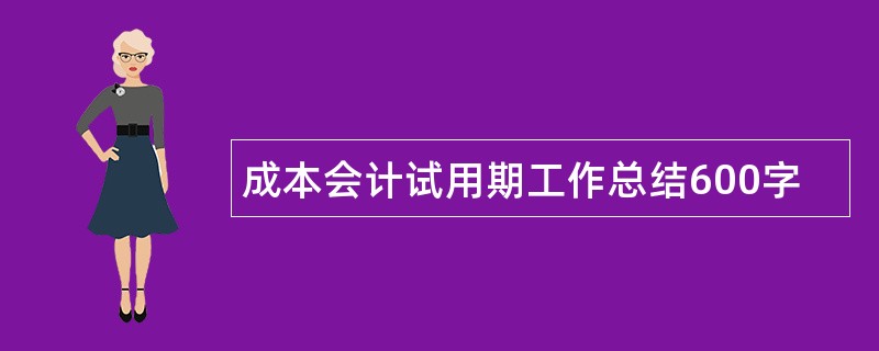 成本会计试用期工作总结600字