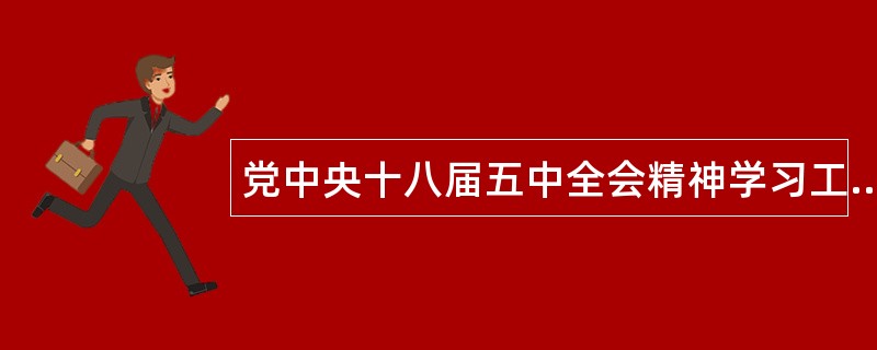 党中央十八届五中全会精神学习工作总结(1)