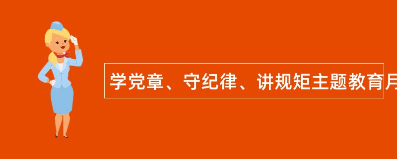 学党章、守纪律、讲规矩主题教育月活动工作总结