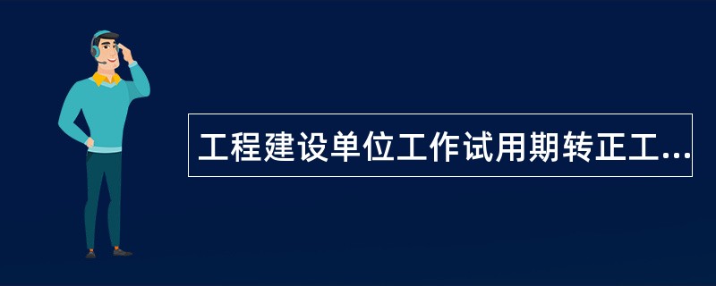 工程建设单位工作试用期转正工作总结600字