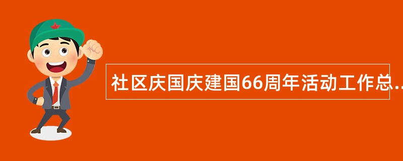 社区庆国庆建国66周年活动工作总结