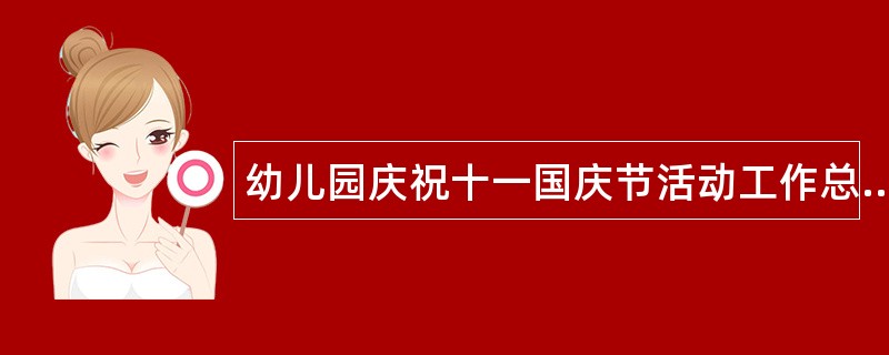 幼儿园庆祝十一国庆节活动工作总结