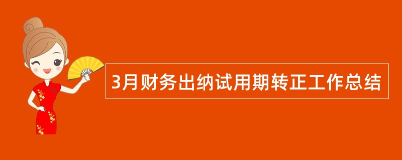 3月财务出纳试用期转正工作总结