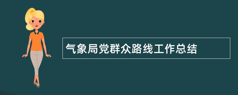 气象局党群众路线工作总结