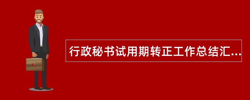 行政秘书试用期转正工作总结汇报