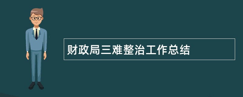 财政局三难整治工作总结