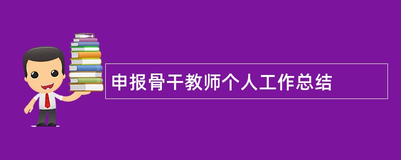 申报骨干教师个人工作总结