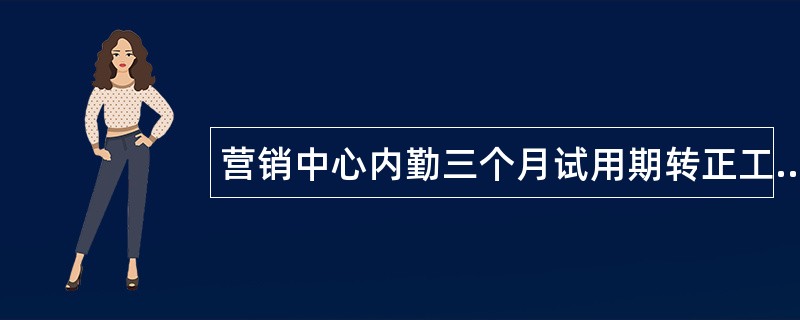 营销中心内勤三个月试用期转正工作总结