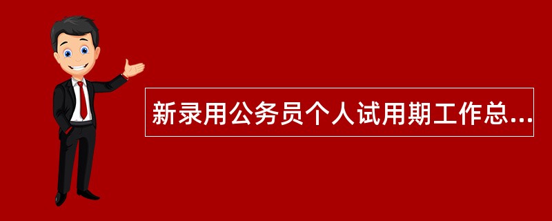 新录用公务员个人试用期工作总结三篇