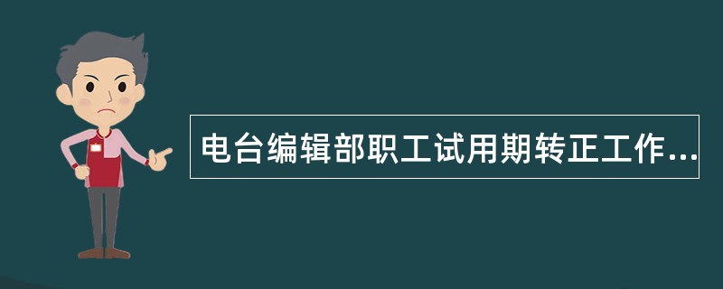 电台编辑部职工试用期转正工作总结报告