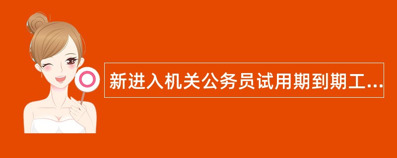 新进入机关公务员试用期到期工作总结