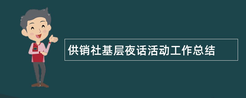 供销社基层夜话活动工作总结