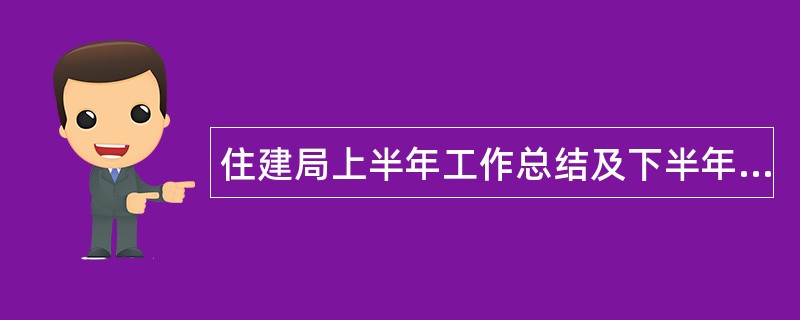 住建局上半年工作总结及下半年计划