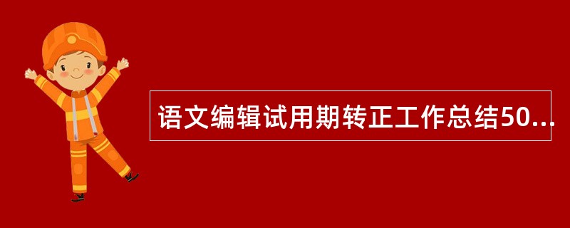 语文编辑试用期转正工作总结500字