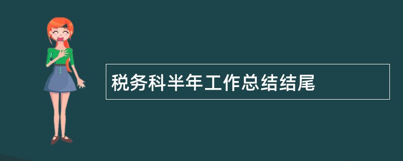 税务科半年工作总结结尾