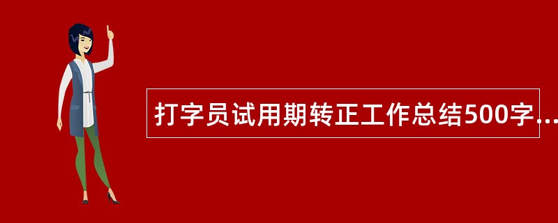 打字员试用期转正工作总结500字