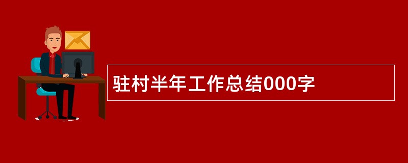 驻村半年工作总结000字