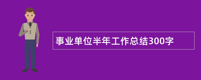 事业单位半年工作总结300字